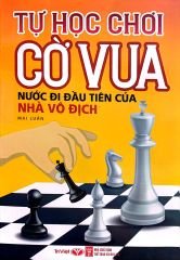 Tự Học Chơi Cờ Vua - Nước Đi Đầu Tiên Của Nhà Vô Địch (Tái Bản 2023)