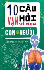 10 Vạn Câu Hỏi Vì Sao? - Con Người (Tái Bản 2023)