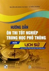 Hướng Dẫn Ôn Thi Tốt Nghiệp Trung Học Phổ Thông - Môn Lịch Sử (Theo Chương Trình Giáo Dục Phổ Thông 2018)
