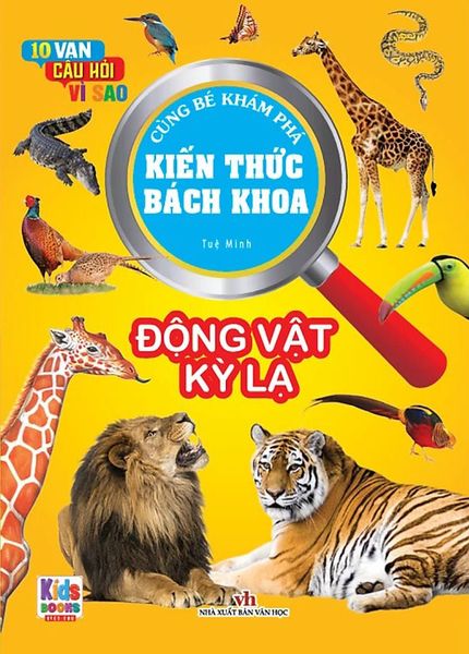 10 Vạn Câu Hỏi Vì Sao - Cùng Bé Khám Phá Kiến Thức Bách Khoa - Động Vật Kì Lạ