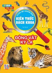 10 Vạn Câu Hỏi Vì Sao - Cùng Bé Khám Phá Kiến Thức Bách Khoa - Động Vật Kì Lạ