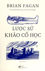 A Little History Of Archaeology - Lược Sử Khảo Cổ Học