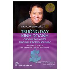 Bộ Dạy Con Làm Giàu 11 - Trường Dạy Kinh Doanh Cho Những Người Thích Giúp Đỡ Người Khác (2022)