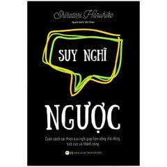 Suy Nghĩ Ngược - Cuốn Sách Cải Thiện Suy Nghĩ Giúp Bạn Sống Chủ Động, Tích Cực Và Thành Công