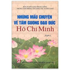 Những Mẩu Chuyện Về Tấm Gương Đạo Đức Hồ Chí Minh - Tập 1 (Tái Bản)