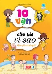 10 Vạn Câu Hỏi Vì Sao - Khám Phá Cơ Thể Người (Tái Bản 2018)