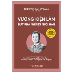 Vương Kiện Lâm - Bứt Phá Những Giới Hạn - Hành Trình Xây Dựng Đế Chế Vạn Đạt Và Tham Vọng Lớn Lao Của Ông Trùm Bất Động Sản