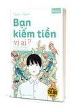  Bạn kiếm tiền vì ai? Bản chất của đồng tiền và cách xã hội vận hành 