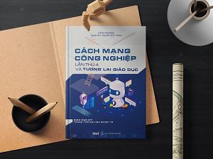  CÁCH MẠNG CÔNG NGHIỆP LẦN THỨ 4 VÀ TƯƠNG LAI GIÁO DỤC 