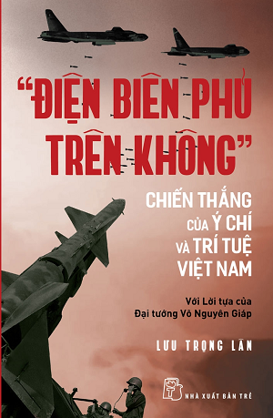  "ĐIỆN BIÊN PHỦ TRÊN KHÔNG" - CHIẾN THẮNG CỦA Ý CHÍ VÀ TRÍ TUỆ VIỆT NAM - Lưu Trọng Lân 