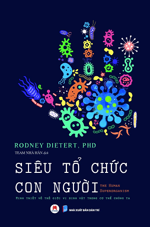  SIÊU TỔ CHỨC CON NGƯỜI - MINH TRIẾT VỀ THẾ GIỚI VI SINH VẬT TRONG CƠ THỂ CHÚNG TA 