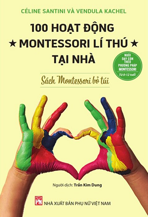  Nuôi Dạy Con Theo Phương Pháp Montessori - Sách Montessori Bỏ Túi - 100 Hoạt Động Montessori Lí Thú Tại Nhà 