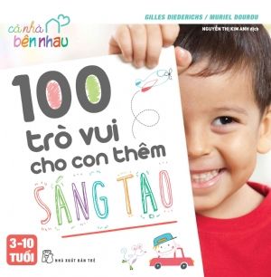  Cả Nhà Bên Nhau - 100 Trò Vui Cho Con Thêm Sáng Tạo 