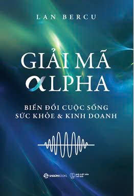 Giải Mã Alpha - Biến Đổi Cuộc Sống, Sức Khỏe Và Kinh Doanh 