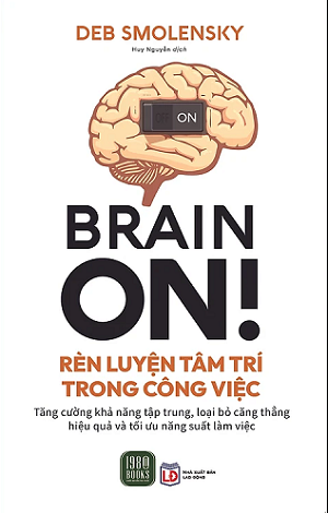  Brain on - Rèn luyện tâm trí trong công việc - Deb Smolensky 