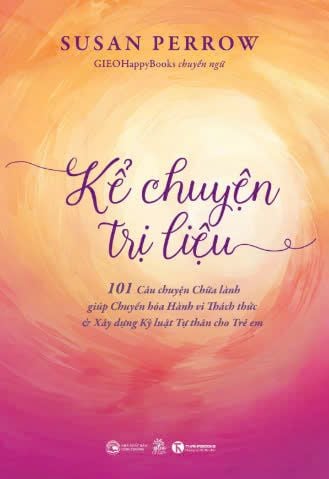  Kể chuyện trị liệu - 101 Câu chuyện Chữa lành giúp Chuyển hoá Hành vi Thách thức & Xây dựng Kỷ luật Tự thân cho Trẻ em 
