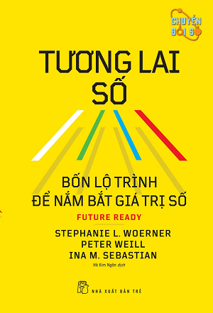  Tương lai số - Bốn lộ trình để năm bắt số - Peter Weill, Stephanie L.Woerner, Ina M.Sebastian 