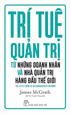  Trí Tuệ Quản Trị Từ Những Doanh Nhân Và Nhà Quản Trị Hàng Đầu Thế Giới - James McGrath 
