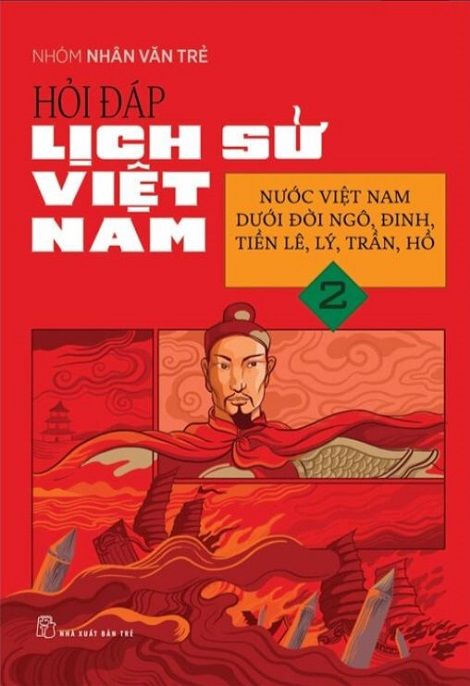  Hỏi Đáp Lịch Sử Việt Nam 2 - Nước Việt Nam Dưới Đời Ngô, Đinh, Tiền Lê, Lý, Trần, Hồ 