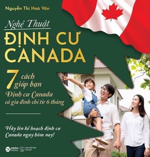  Nghệ Thuật Định Cư Canada - 7 Cách Giúp Bạn Định Cư Canada Cả Gia Đình Chỉ Từ 6 Tháng 