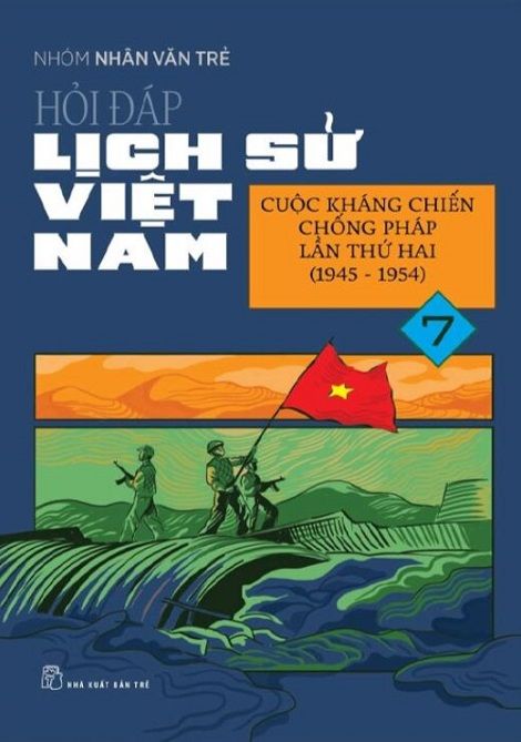  Hỏi Đáp Lịch Sử Việt Nam 7 - Cuộc Kháng Chiến Chống Pháp Lần Thứ Hai (1945-1954) 
