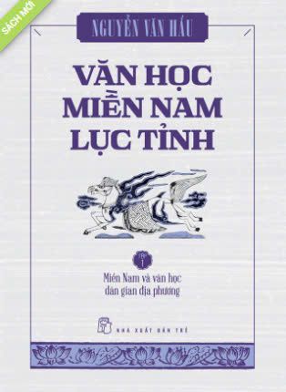  VĂN HỌC MIỀN NAM LỤC TỈNH TẬP 1: MIỀN NAM VÀ VĂN HỌC DÂN GIAN ĐỊA PHƯƠNG 