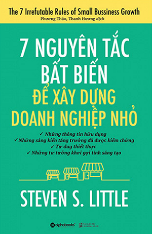  7 Nguyên Tắc Bất Biến Để Xây Dựng Doanh Nghiệp Nhỏ - Tái bản 2023 