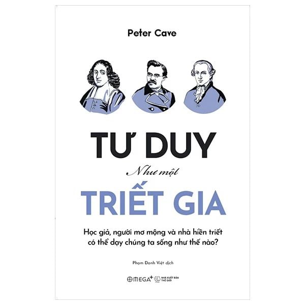  Tư Duy Như Một Triết Gia - Học Giả, Người Mơ Mộng Và Nhà Hiền Triết Có Thể Dạy Chúng Ta Sống Như Thế Nào? 