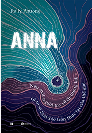 Anna - Nếu Một Người Trở Về Từ Tương Lai, Cô Ta Sẽ Làm Xáo Trộn Thực Tại Của Thế Giới - Kelly Phuong 