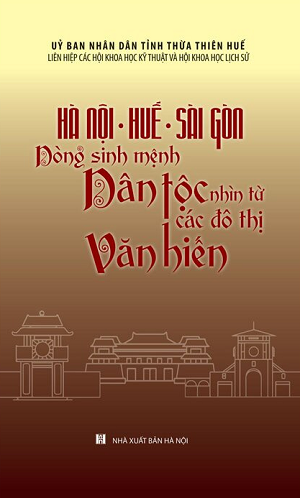  Hà Nội - Huế - Sài Gòn: Dòng Sinh Mệnh Dân Tộc - Nhìn Từ Các Đô Thị Văn Hiến 
