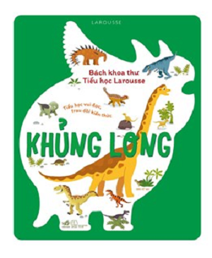  BÁCH KHOA THƯ TIỂU HỌC LAROUSSE - KHỦNG LONG 