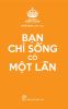  Bạn Chỉ Sống Có Một Lần 