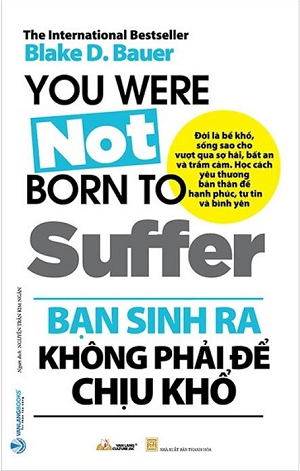  Bạn Sinh Ra Không Phải Để Chịu Khổ 
