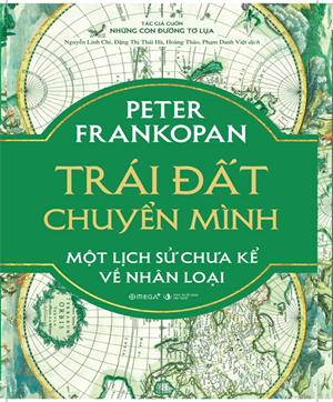  Trái Đất Chuyển Mình - Một Lịch Sử Chưa Kể Về Nhân Loại - Peter Frankopan 