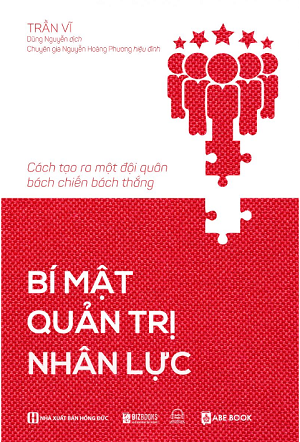  Bí mật quản trị nhân lực: cách tạo ra một đội quân bách chiến bách thắng - Trần Vĩ 