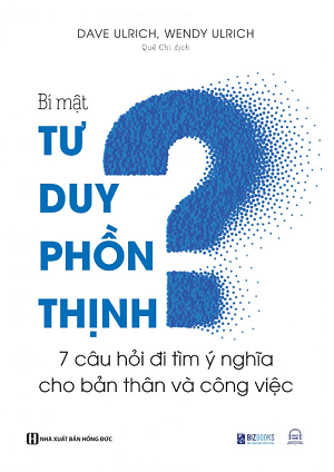  Bí mật tư duy phồn thịnh: 7 câu hỏi đi tìm ý nghĩa cho bản thân và công việc - Dave Ulrich, Wendy Ulrich 