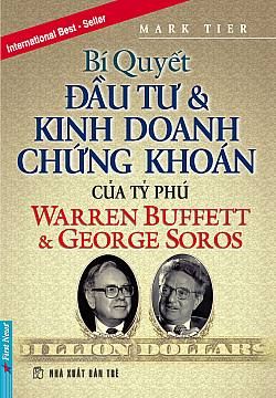  Bí Quyết Đầu Tư Và Kinh Doanh Chứng Khoán Của Tỷ Phú Warren Buffett & George Soros 