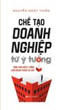  Chế Tạo Doanh Nghiệp Từ Ý Tưởng - Nguyễn Nhật Thiên 