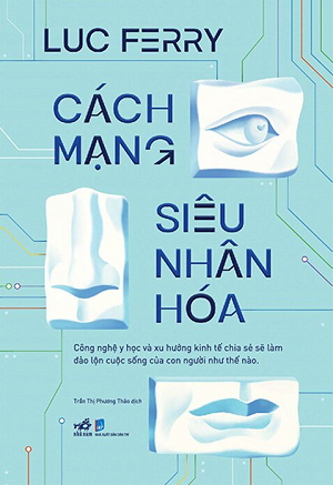  Cách Mạng Siêu Nhân Hóa - Công Nghệ Y Học Và Xu Hướng Kinh Tế Chia Sẻ - Luc Ferry 