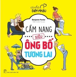  Cả Nhà Bên Nhau - Cẩm Nang Siêu Ông Bố Tương Lai 