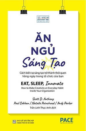  Ăn, Ngủ, Sáng Tạo (Eat, Sleep, Innovate) - Scott D. Anthony, Paul Cobban, Natalie Painchaud, Andy Parker 