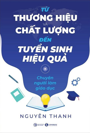  Từ Thương Hiệu Và Chất Lượng Đến Tuyển Sinh Hiệu Quả - Nguyên Thanh 