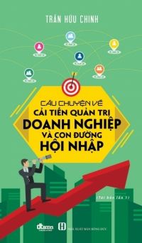  CÂU CHUYỆN VỀ CẢI TIẾN QUẢN TRỊ DOANH NGHIỆP VÀ CON ĐƯỜNG HỘI NHẬP 