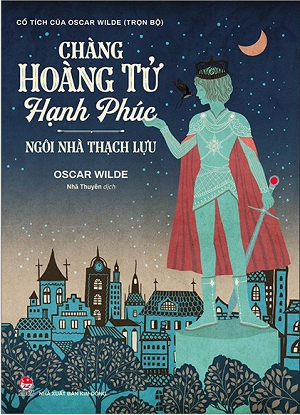  Cổ Tích Của Oscar Wilde Chàng Hoàng Tử Hạnh Phúc - Ngôi Nhà Thạch Lựu 