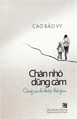  Chân Nhỏ Dũng Cảm - Cùng Con Đi Khắp Thế Gian - Cao Bảo Vy 