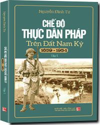  CHẾ ĐỘ THỰC DÂN PHÁP TRÊN ĐẤT NAM KỲ (1859 - 1954) - TẬP 1 