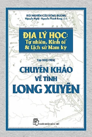  Chuyên Khảo Về Tỉnh Long Xuyên - Địa Lý Học: Tự Nhiên, Kinh Tế & Lịch Sử Nam Kỳ 