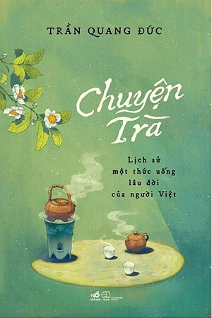  Chuyện Trà - Lịch Sử Một Thức Uống Lâu Đời Của Người Việt (Bìa cứng) 