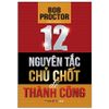  12 Nguyên Tắc Chủ Chốt Để Thành Công 
