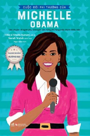  DANH NHÂN ĐƯƠNG ĐẠI - CUỘC ĐỜI PHI THƯỜNG CỦA MICHELLE OBAMA - Sheila Kanani, Sarah Walsh 